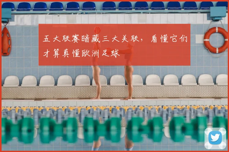 五大联赛暗藏三大关联,看懂它们才算真懂欧洲足球